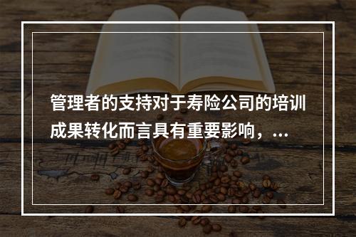 管理者的支持对于寿险公司的培训成果转化而言具有重要影响，下列