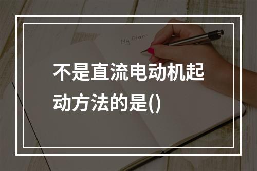 不是直流电动机起动方法的是()