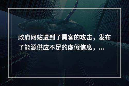 政府网站遭到了黑客的攻击，发布了能源供应不足的虚假信息，引起