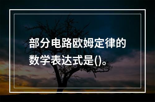 部分电路欧姆定律的数学表达式是()。