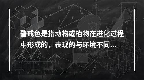 警戒色是指动物或植物在进化过程中形成的，表现的与环境不同，使