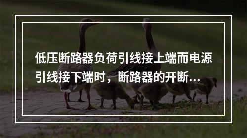 低压断路器负荷引线接上端而电源引线接下端时，断路器的开断容量