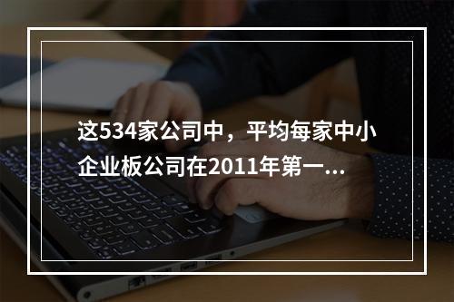 这534家公司中，平均每家中小企业板公司在2011年第一季度