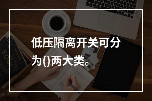 低压隔离开关可分为()两大类。