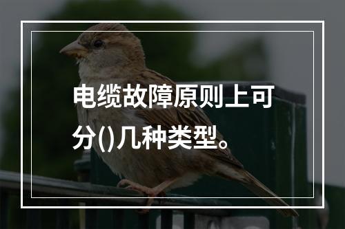 电缆故障原则上可分()几种类型。