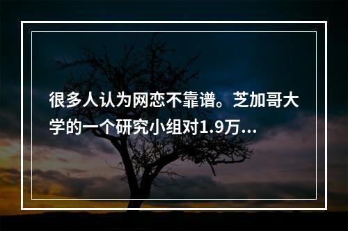 很多人认为网恋不靠谱。芝加哥大学的一个研究小组对1.9万名在