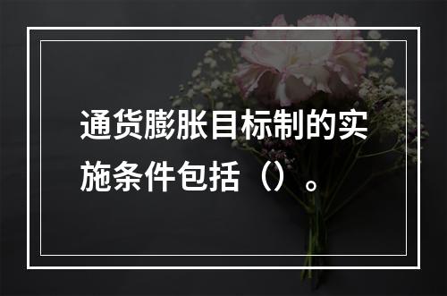 通货膨胀目标制的实施条件包括（）。