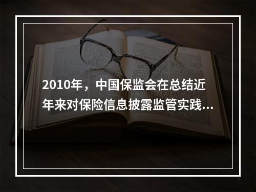 2010年，中国保监会在总结近年来对保险信息披露监管实践经验