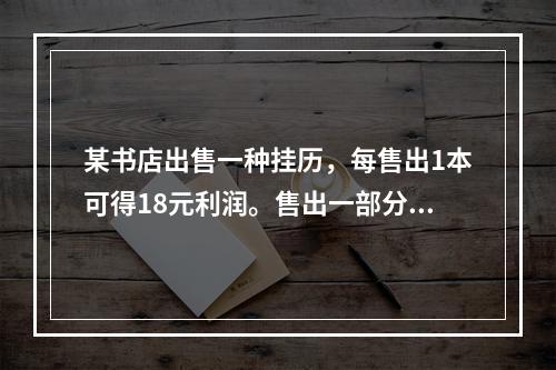 某书店出售一种挂历，每售出1本可得18元利润。售出一部分后每