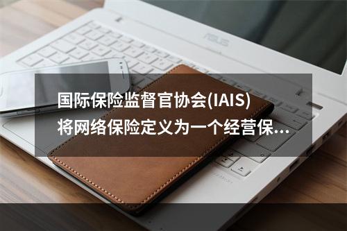 国际保险监督官协会(IAIS)将网络保险定义为一个经营保险业