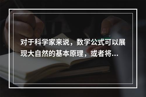 对于科学家来说，数学公式可以展现大自然的基本原理，或者将复杂