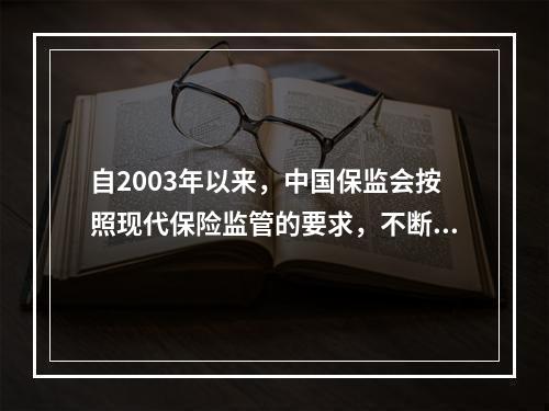 自2003年以来，中国保监会按照现代保险监管的要求，不断更新