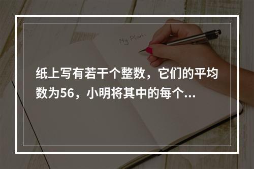 纸上写有若干个整数，它们的平均数为56，小明将其中的每个奇数