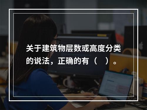 关于建筑物层数或高度分类的说法，正确的有（　）。