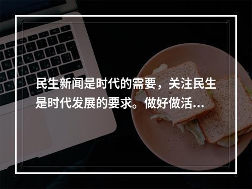 民生新闻是时代的需要，关注民生是时代发展的要求。做好做活民生