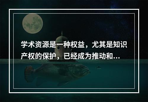 学术资源是一种权益，尤其是知识产权的保护，已经成为推动和保障