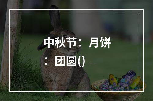 中秋节：月饼：团圆()