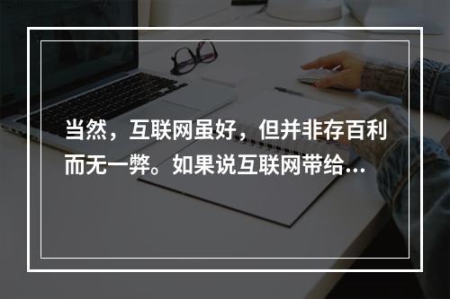 当然，互联网虽好，但并非存百利而无一弊。如果说互联网带给社会