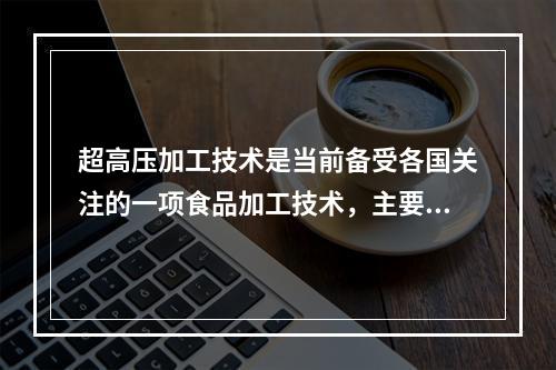 超高压加工技术是当前备受各国关注的一项食品加工技术，主要用于