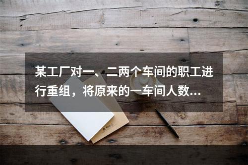 某工厂对一、二两个车间的职工进行重组，将原来的一车间人数的1