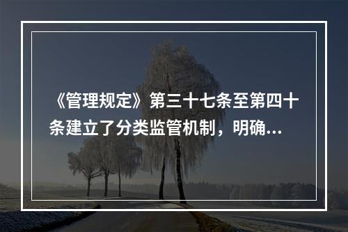 《管理规定》第三十七条至第四十条建立了分类监管机制，明确提出