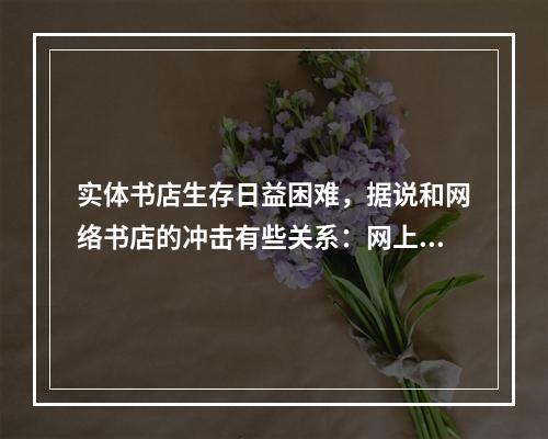 实体书店生存日益困难，据说和网络书店的冲击有些关系：网上买书