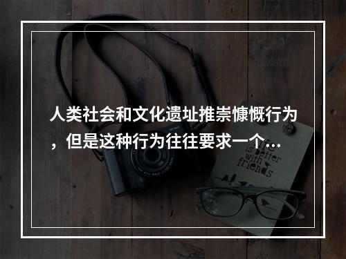 人类社会和文化遗址推崇慷慨行为，但是这种行为往往要求一个人为