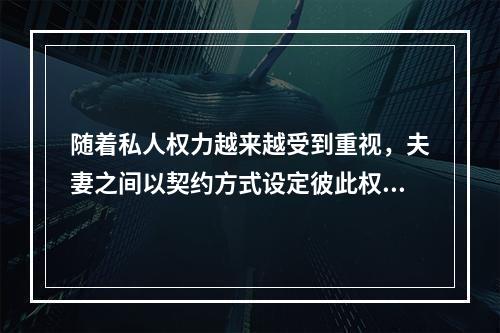 随着私人权力越来越受到重视，夫妻之间以契约方式设定彼此权利义