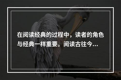 在阅读经典的过程中，读者的角色与经典一样重要。阅读古往今来的