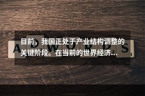 目前，我国正处于产业结构调整的关键阶段。在当前的世界经济危机