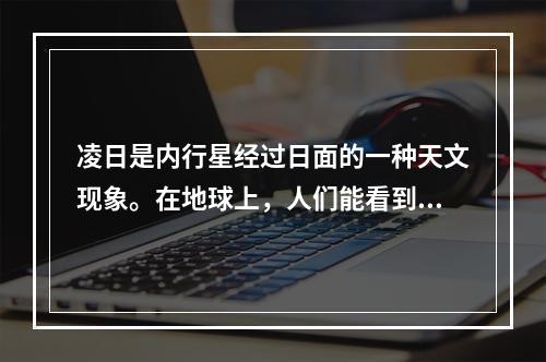 凌日是内行星经过日面的一种天文现象。在地球上，人们能看到水星