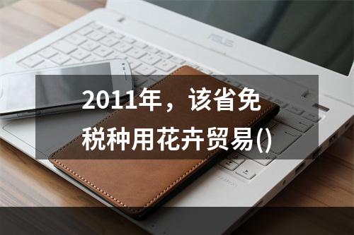 2011年，该省免税种用花卉贸易()