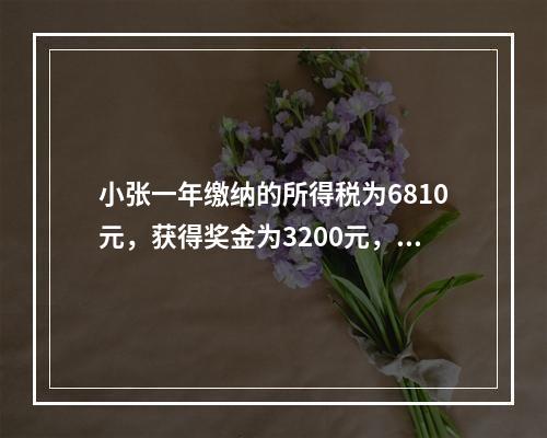 小张一年缴纳的所得税为6810元，获得奖金为3200元，如果