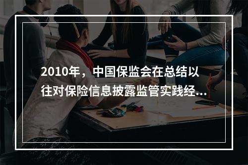 2010年，中国保监会在总结以往对保险信息披露监管实践经验的