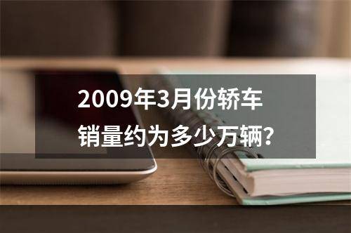 2009年3月份轿车销量约为多少万辆？