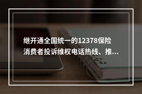 继开通全国统一的12378保险消费者投诉维权电话热线、推动保