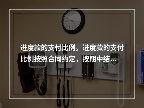 进度款的支付比例。进度款的支付比例按照合同约定，按期中结算