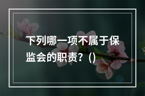 下列哪一项不属于保监会的职责？()