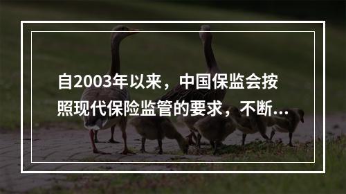 自2003年以来，中国保监会按照现代保险监管的要求，不断更新