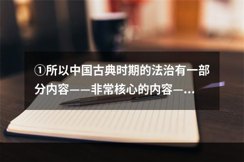 ①所以中国古典时期的法治有一部分内容——非常核心的内容——涉