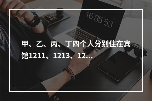 甲、乙、丙、丁四个人分别住在宾馆1211、1213、1215