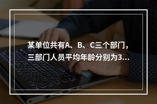 某单位共有A、B、C三个部门，三部门人员平均年龄分别为38岁