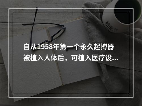 自从1958年第一个永久起搏器被植入人体后，可植入医疗设备的