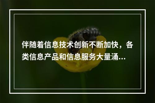 伴随着信息技术创新不断加快，各类信息产品和信息服务大量涌现，