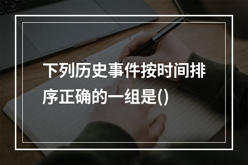 下列历史事件按时间排序正确的一组是()