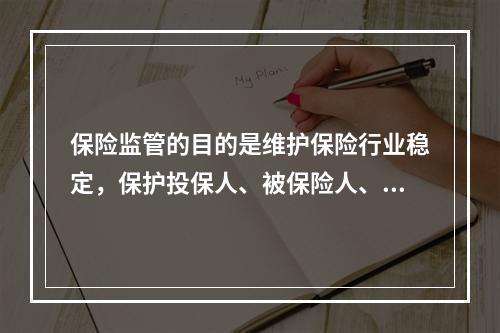 保险监管的目的是维护保险行业稳定，保护投保人、被保险人、受益