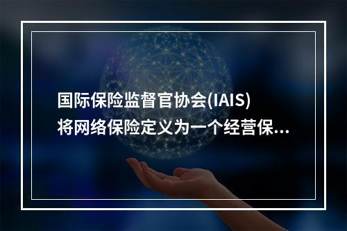 国际保险监督官协会(IAIS)将网络保险定义为一个经营保险业