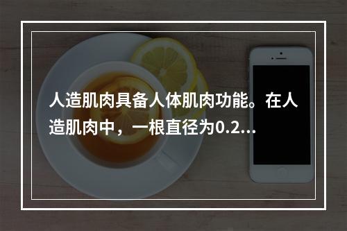 人造肌肉具备人体肌肉功能。在人造肌肉中，一根直径为0.25毫