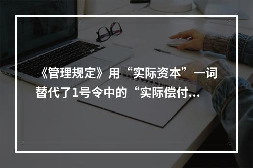 《管理规定》用“实际资本”一词替代了1号令中的“实际偿付能力