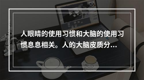 人眼睛的使用习惯和大脑的使用习惯息息相关。人的大脑皮质分为两